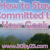 How to Stay Committed to Your Goals
